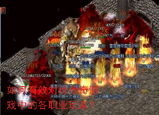 如何有效对付传奇游戏中的各职业玩家? 如何有效对付传奇游戏中的各职业玩家?