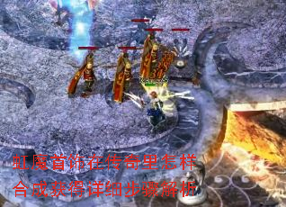 虹魔首饰在传奇里怎样合成获得详细步骤解析 虹魔首饰在传奇里怎样合成获得详细步骤解析