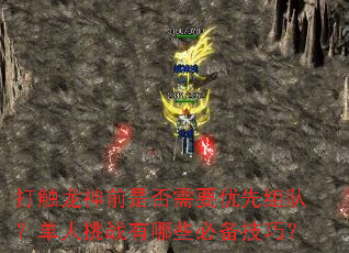 打触龙神前是否需要优先组队?单人挑战有哪些必备技巧? 打触龙神前是否需要优先组队?单人挑战有哪些必备技巧?