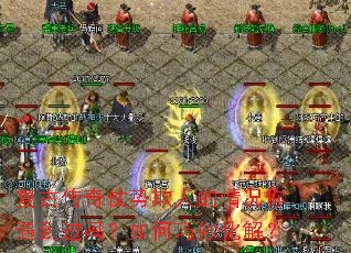 复古传奇仗势欺人的情况你遇到过吗?如何巧妙化解? 复古传奇仗势欺人的情况你遇到过吗?如何巧妙化解?