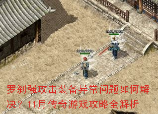 罗刹强攻击装备异常问题如何解决?11月传奇游戏攻略全解析 罗刹强攻击装备异常问题如何解决?11月传奇游戏攻略全解析