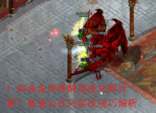 1.80合击传奇醉酒度如何计算?数值公式与实战技巧解析 1.80合击传奇醉酒度如何计算?数值公式与实战技巧解析