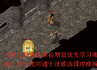 传奇三职业玩家初期应优先学习哪些技能?战士法师道士技能选择攻略解析 传奇三职业玩家初期应优先学习哪些技能?战士法师道士技能选择攻略解析