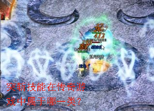突斩技能在传奇游戏中属于哪一类? 突斩技能在传奇游戏中属于哪一类?