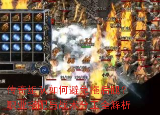 传奇组队如何避免拖后腿?职业搭配与战术分工全解析 传奇组队如何避免拖后腿?职业搭配与战术分工全解析