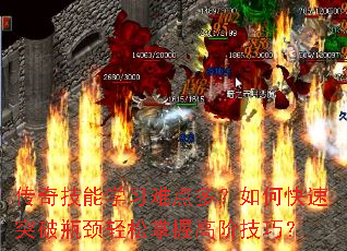 传奇技能学习难点多?如何快速突破瓶颈轻松掌握高阶技巧? 传奇技能学习难点多?如何快速突破瓶颈轻松掌握高阶技巧?