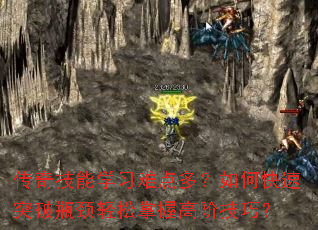 传奇技能学习难点多?如何快速突破瓶颈轻松掌握高阶技巧? 传奇技能学习难点多?如何快速突破瓶颈轻松掌握高阶技巧?