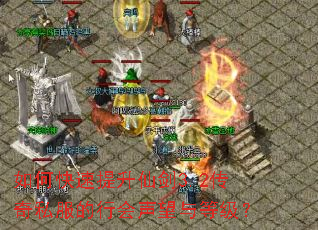 如何快速提升仙剑3.2传奇私服的行会声望与等级? 如何快速提升仙剑3.2传奇私服的行会声望与等级?