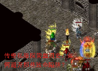 传奇私服探营血泪史:如何避开那些致命陷阱? 传奇私服探营血泪史:如何避开那些致命陷阱?