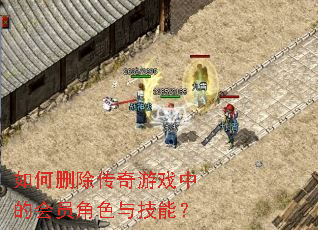 如何删除传奇游戏中的会员角色与技能? 如何删除传奇游戏中的会员角色与技能?