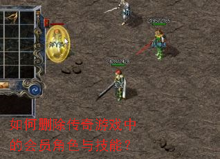 如何删除传奇游戏中的会员角色与技能? 如何删除传奇游戏中的会员角色与技能?