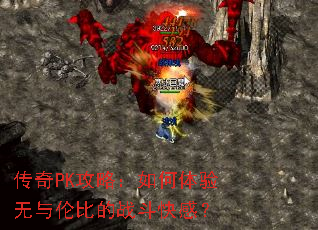 传奇PK攻略:如何体验无与伦比的战斗快感? 传奇PK攻略:如何体验无与伦比的战斗快感?