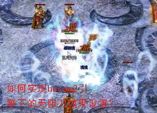 如何实现herom2引擎下的无限刀效果设置? 如何实现herom2引擎下的无限刀效果设置?