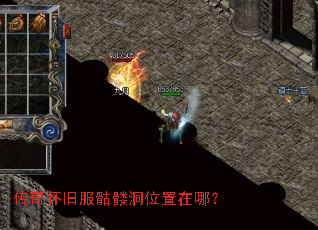 传奇怀旧服骷髅洞位置在哪? 传奇怀旧服骷髅洞位置在哪?