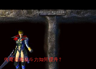 传奇玩家战斗力如何提升? 传奇玩家战斗力如何提升?