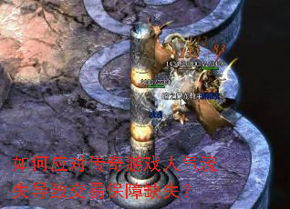 如何应对传奇游戏人气流失导致交易保障缺失? 如何应对传奇游戏人气流失导致交易保障缺失?