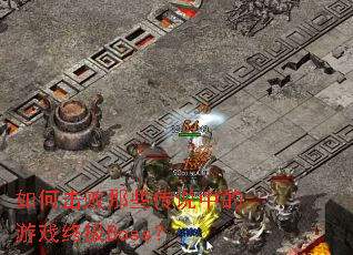 如何击败那些传说中的游戏终极Boss? 如何击败那些传说中的游戏终极Boss?