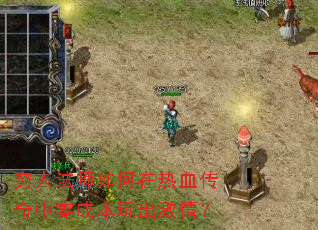 穷人法师如何在热血传奇中零成本玩出激情? 穷人法师如何在热血传奇中零成本玩出激情?