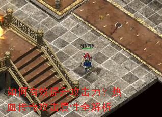 如何有效提升攻击力?热血传奇攻击属性全解析 如何有效提升攻击力?热血传奇攻击属性全解析