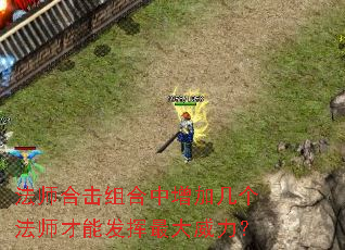 法师合击组合中增加几个法师才能发挥最大威力? 法师合击组合中增加几个法师才能发挥最大威力?