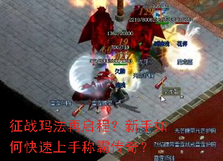 征战玛法再启程?新手如何快速上手称霸传奇? 征战玛法再启程?新手如何快速上手称霸传奇?