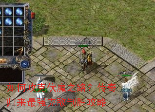 如何攻克伏魔之路?传奇归来最强克敌制胜攻略 如何攻克伏魔之路?传奇归来最强克敌制胜攻略