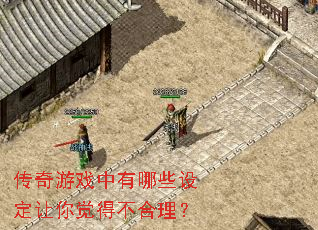 传奇游戏中有哪些设定让你觉得不合理? 传奇游戏中有哪些设定让你觉得不合理?