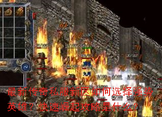 最新传奇私服新区如何选择强势英雄?快速崛起攻略是什么? 最新传奇私服新区如何选择强势英雄?快速崛起攻略是什么?