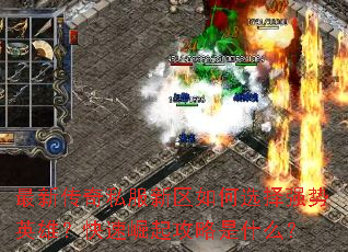 最新传奇私服新区如何选择强势英雄?快速崛起攻略是什么? 最新传奇私服新区如何选择强势英雄?快速崛起攻略是什么?