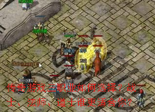 传奇游戏三职业如何选择?战士、法师、道士谁更适合你? 传奇游戏三职业如何选择?战士、法师、道士谁更适合你?