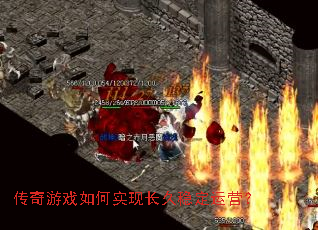 传奇游戏如何实现长久稳定运营? 传奇游戏如何实现长久稳定运营?