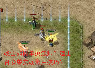 战士如何单挑法师?道士召唤兽实战运用技巧? 战士如何单挑法师?道士召唤兽实战运用技巧?