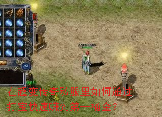 在超变传奇私服里如何通过打宝快速赚到第一桶金? 在超变传奇私服里如何通过打宝快速赚到第一桶金?