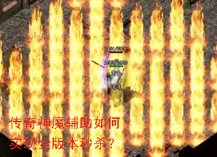 传奇神魔辅助如何实现全版本秒杀? 传奇神魔辅助如何实现全版本秒杀?