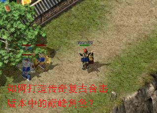 如何打造传奇复古合击版本中的巅峰角色? 如何打造传奇复古合击版本中的巅峰角色?
