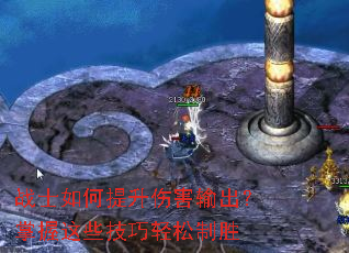 战士如何提升伤害输出?掌握这些技巧轻松制胜 战士如何提升伤害输出?掌握这些技巧轻松制胜