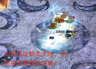 如何征战玛法大陆,快速提升等级与装备? 如何征战玛法大陆,快速提升等级与装备?