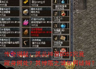 传奇揭秘:孤品神器BOSS究竟藏身何处?其掉落之谜如何破解? 传奇揭秘:孤品神器BOSS究竟藏身何处?其掉落之谜如何破解?