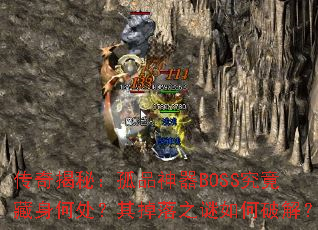 传奇揭秘:孤品神器BOSS究竟藏身何处?其掉落之谜如何破解? 传奇揭秘:孤品神器BOSS究竟藏身何处?其掉落之谜如何破解?