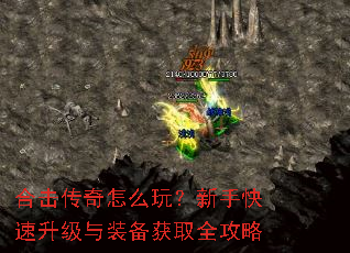 合击传奇怎么玩?新手快速升级与装备获取全攻略 合击传奇怎么玩?新手快速升级与装备获取全攻略