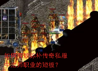 如何有效弥补传奇私服中法师职业的短板? 如何有效弥补传奇私服中法师职业的短板?