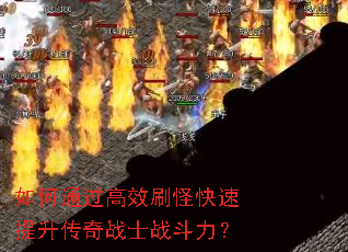 如何通过高效刷怪快速提升传奇战士战斗力? 如何通过高效刷怪快速提升传奇战士战斗力?