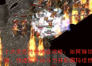 十大变态传奇终极攻略:如何解锁隐藏宝藏、快速提升战斗力并称霸玛珐世界? 十大变态传奇终极攻略:如何解锁隐藏宝藏、快速提升战斗力并称霸玛珐世界?