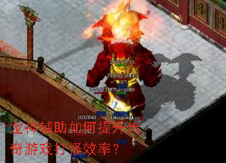 龙神辅助如何提升传奇游戏打怪效率? 龙神辅助如何提升传奇游戏打怪效率?
