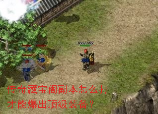 传奇藏宝阁副本怎么打才能爆出顶级装备? 传奇藏宝阁副本怎么打才能爆出顶级装备?