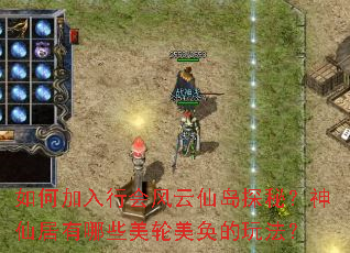 如何加入行会风云仙岛探秘?神仙居有哪些美轮美奂的玩法? 如何加入行会风云仙岛探秘?神仙居有哪些美轮美奂的玩法?