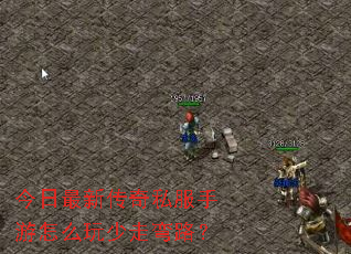 今日最新传奇私服手游怎么玩少走弯路? 今日最新传奇私服手游怎么玩少走弯路?