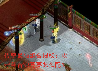 传奇最强组合揭秘:攻守兼备究竟要怎么配? 传奇最强组合揭秘:攻守兼备究竟要怎么配?