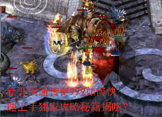 新开网通传奇999如何快速上手独家攻略秘籍揭晓? 新开网通传奇999如何快速上手独家攻略秘籍揭晓?