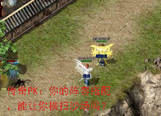 传奇PK:你的阵容搭配,能让你横扫沙场吗? 传奇PK:你的阵容搭配,能让你横扫沙场吗?